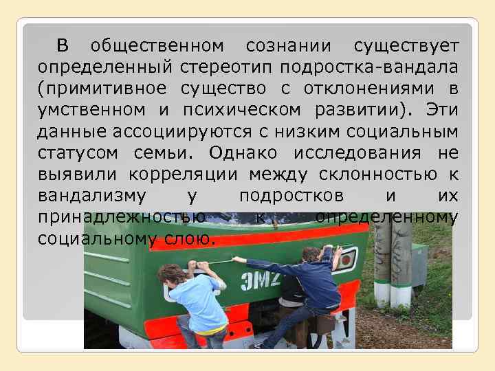 В общественном сознании существует определенный стереотип подростка-вандала (примитивное существо с отклонениями в умственном и