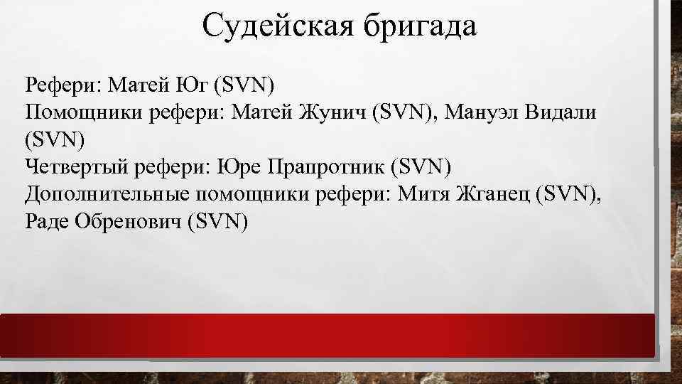 Судейская бригада Рефери: Матей Юг (SVN) Помощники рефери: Матей Жунич (SVN), Мануэл Видали (SVN)