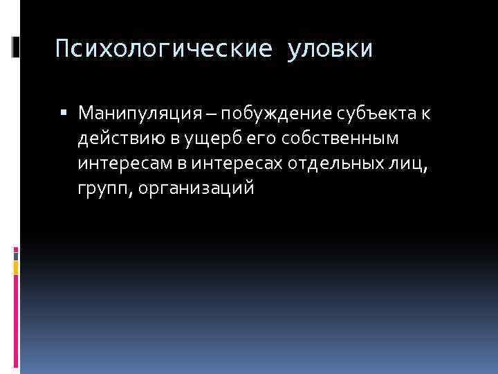 Психологические уловки Манипуляция – побуждение субъекта к действию в ущерб его собственным интересам в