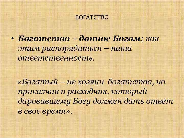 БОГАТСТВО • Богатство – данное Богом; как этим распорядиться – наша ответственность. «Богатый –