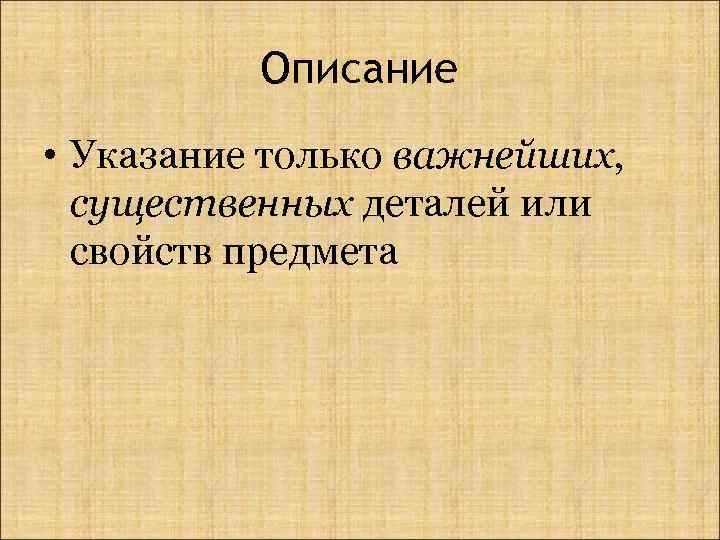 Описание • Указание только важнейших, существенных деталей или свойств предмета 