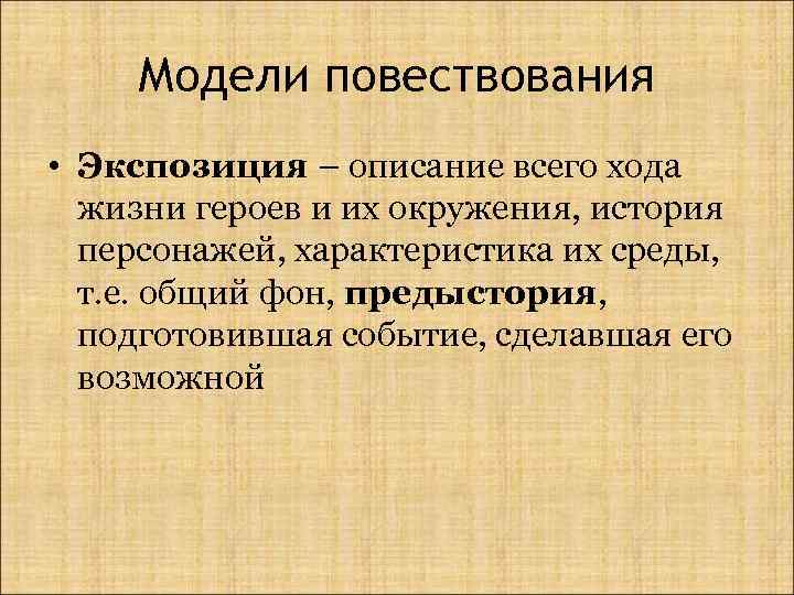 Модели повествования • Экспозиция – описание всего хода жизни героев и их окружения, история