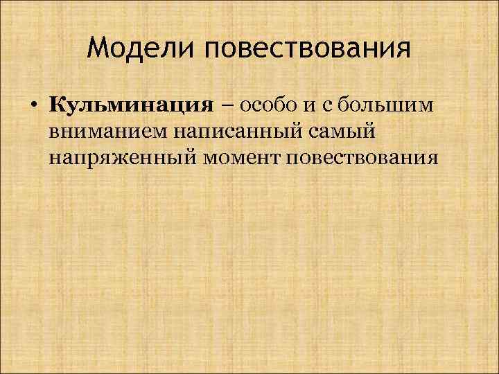 Модели повествования • Кульминация – особо и с большим вниманием написанный самый напряженный момент
