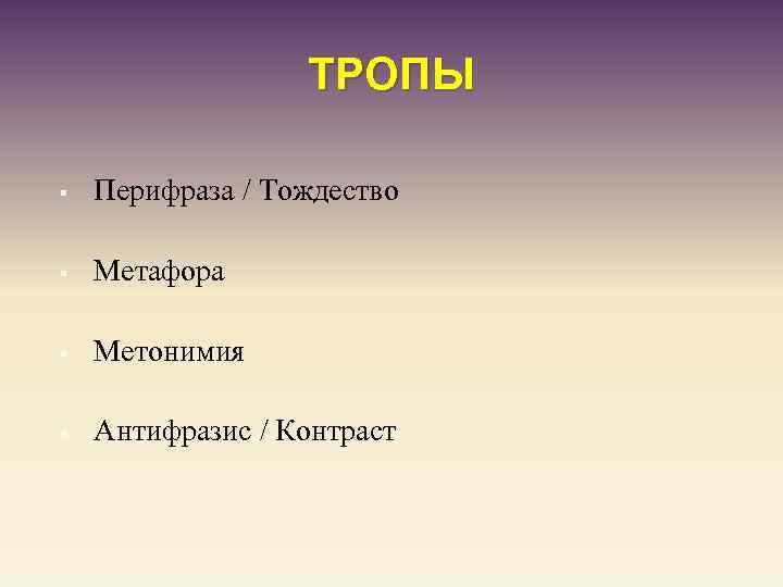 ТРОПЫ § Перифраза / Тождество § Метафора § Метонимия § Антифразис / Контраст 