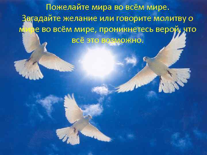 Пожелайте мира во всём мире. Загадайте желание или говорите молитву о мире во всём