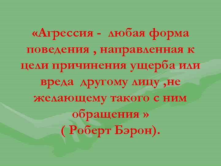  «Агрессия - любая форма поведения , направленная к цели причинения ущерба или вреда