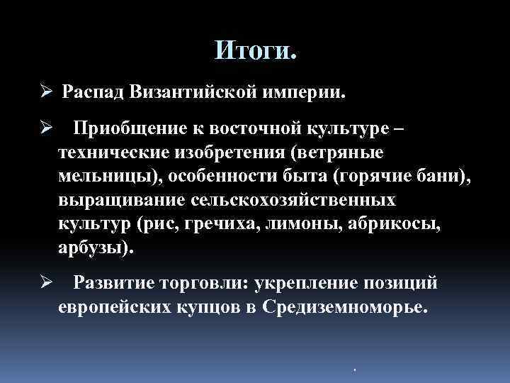 Итоги. Ø Распад Византийской империи. Ø Приобщение к восточной культуре – технические изобретения (ветряные
