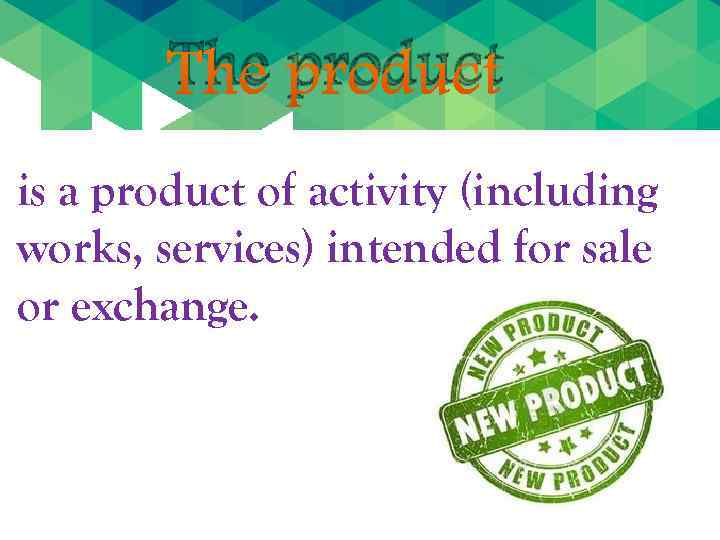 The product is a product of activity (including works, services) intended for sale or