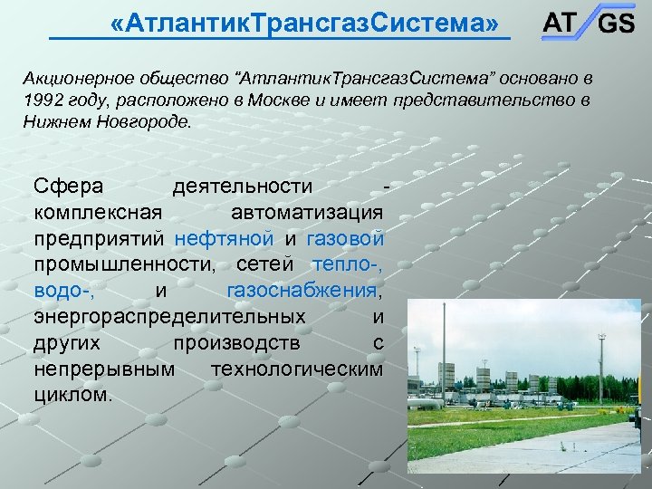  «Атлантик. Трансгаз. Система» Акционерное общество “Атлантик. Трансгаз. Система” основано в 1992 году, расположено