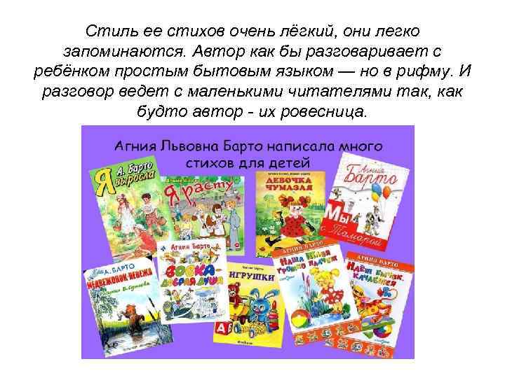 Стиль ее стихов очень лёгкий, они легко запоминаются. Автор как бы разговаривает с ребёнком