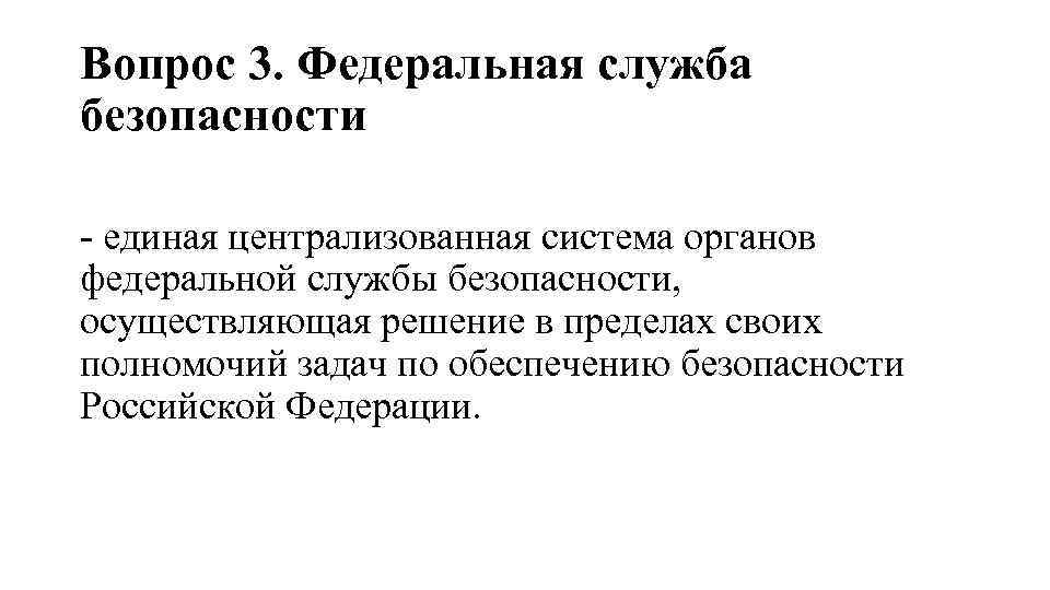 Вопрос 3. Федеральная служба безопасности - единая централизованная система органов федеральной службы безопасности, осуществляющая