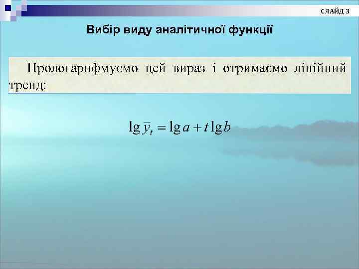 СЛАЙД 3 Вибір виду аналітичної функції Прологарифмуємо цей вираз і отримаємо лінійний тренд: 