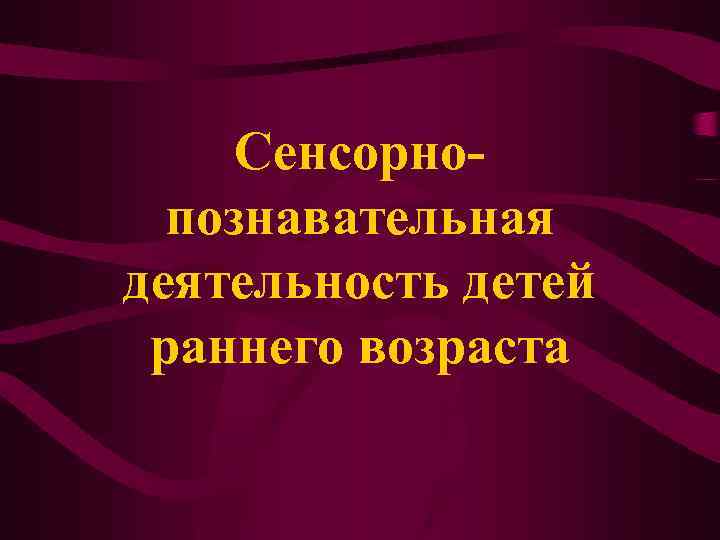 Сенсорнопознавательная деятельность детей раннего возраста 