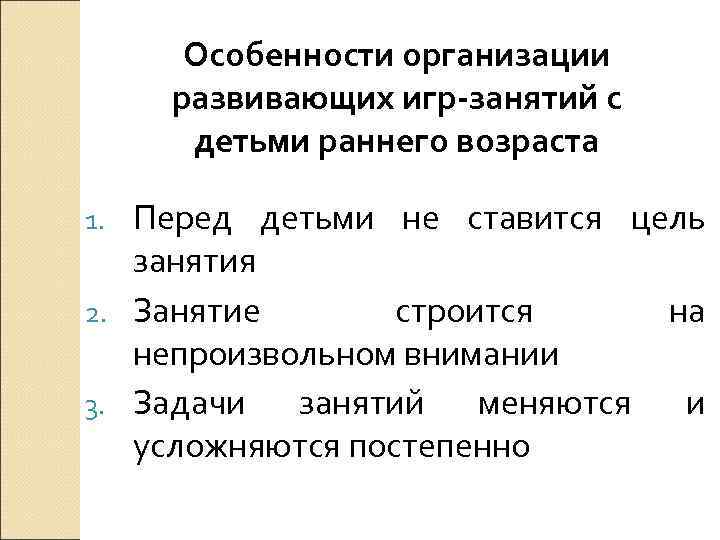 Особенности организации развивающих игр-занятий с детьми раннего возраста Перед детьми не ставится цель занятия
