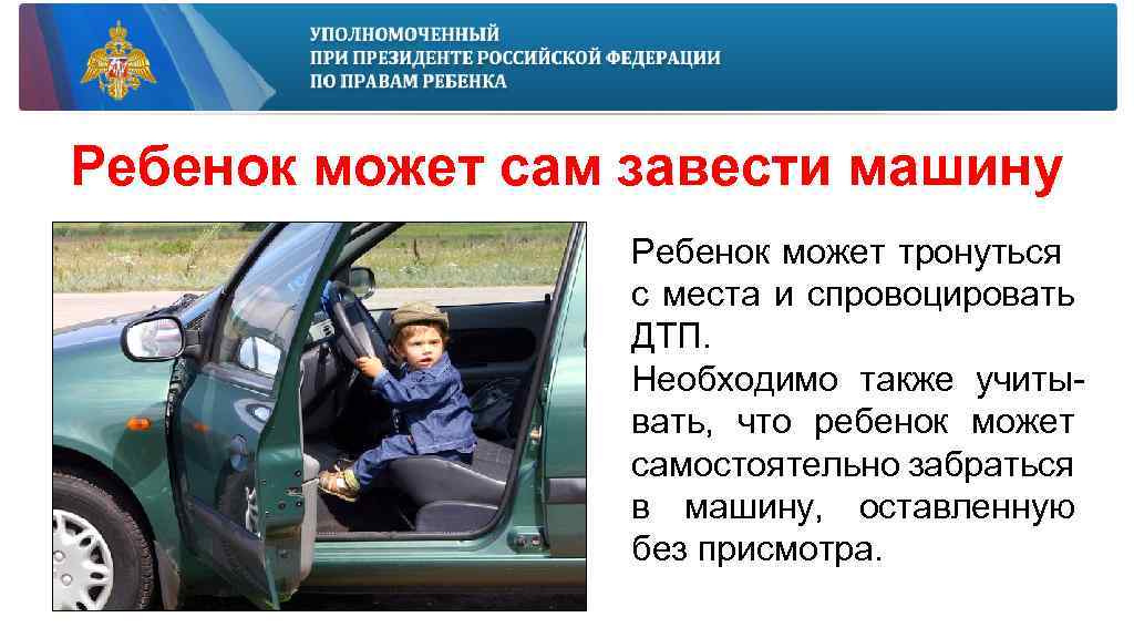 Ребенок может сам завести машину Ребенок может тронуться с места и спровоцировать ДТП. Необходимо