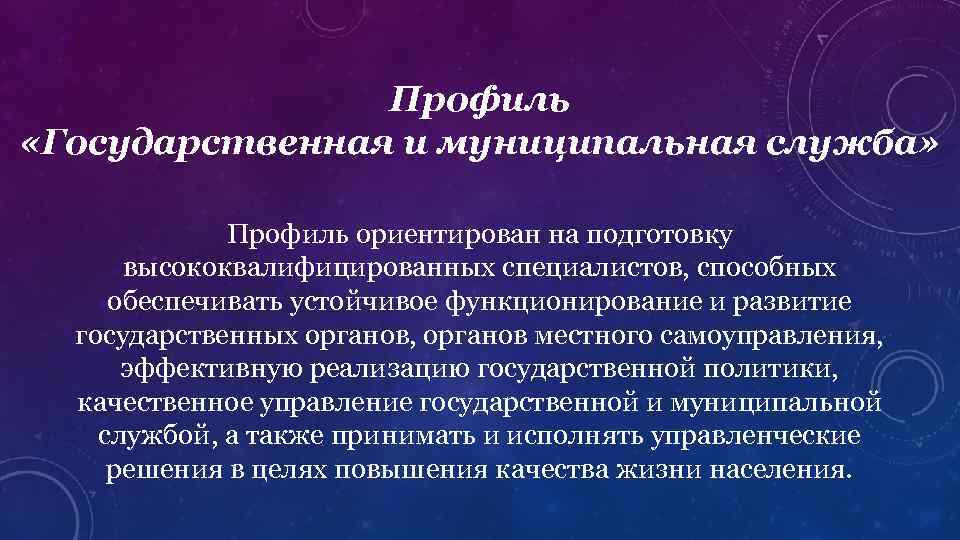 Профиль «Государственная и муниципальная служба» Профиль ориентирован на подготовку высококвалифицированных специалистов, способных обеспечивать устойчивое