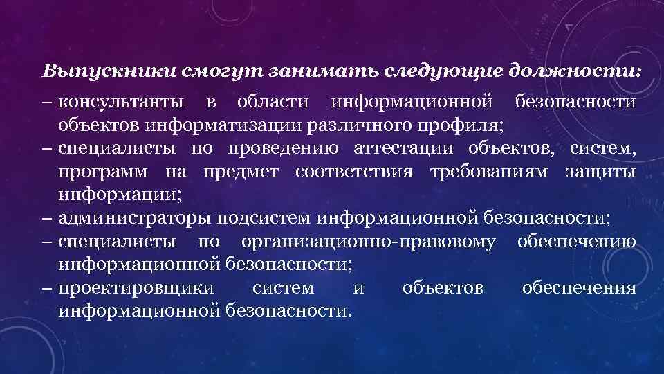 Выпускники смогут занимать следующие должности: – консультанты в области информационной безопасности объектов информатизации различного