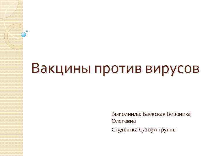 Вакцины против вирусов Выполнила: Баевская Вероника Олеговна Студентка С 7209 А группы 