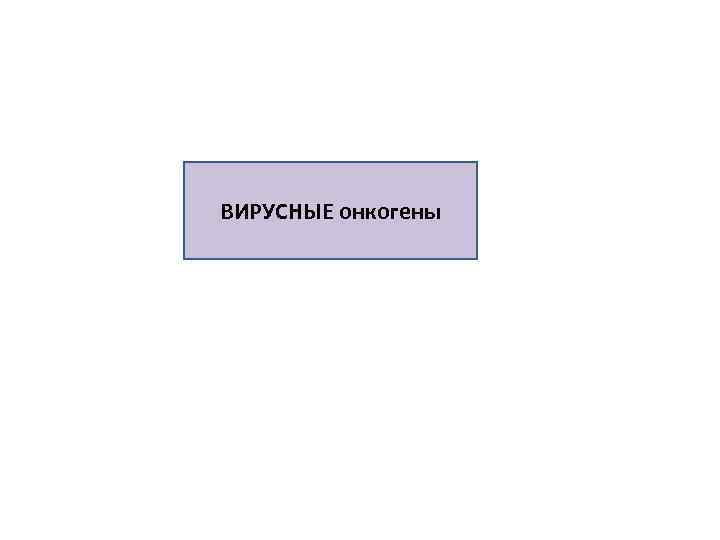 ВИРУСНЫЕ онкогены 