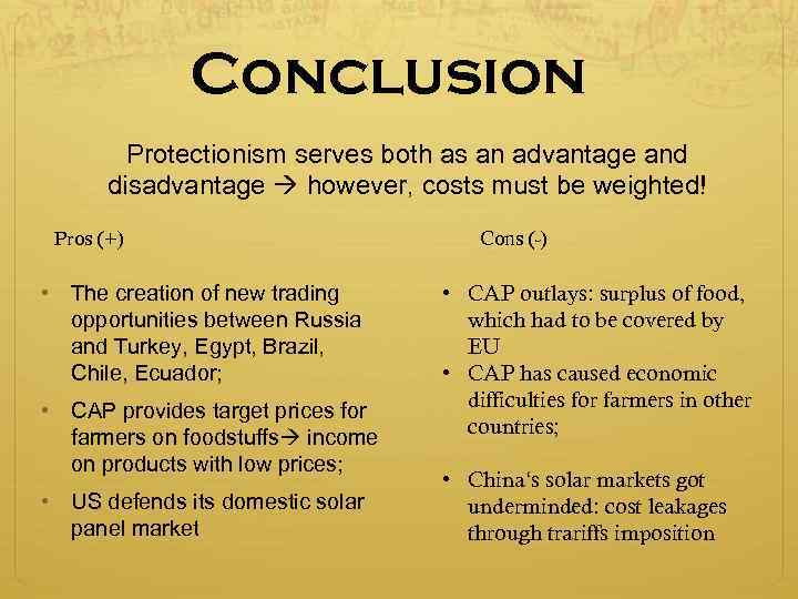 Conclusion Protectionism serves both as an advantage and disadvantage however, costs must be weighted!