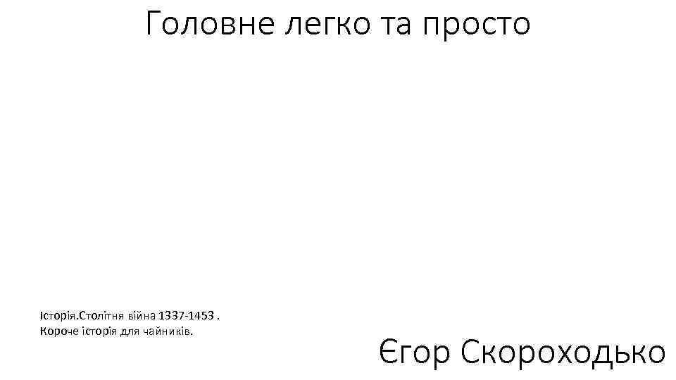 Головне легко та просто Історія. Столітня війна 1337 -1453. Короче історія для чайників. Єгор