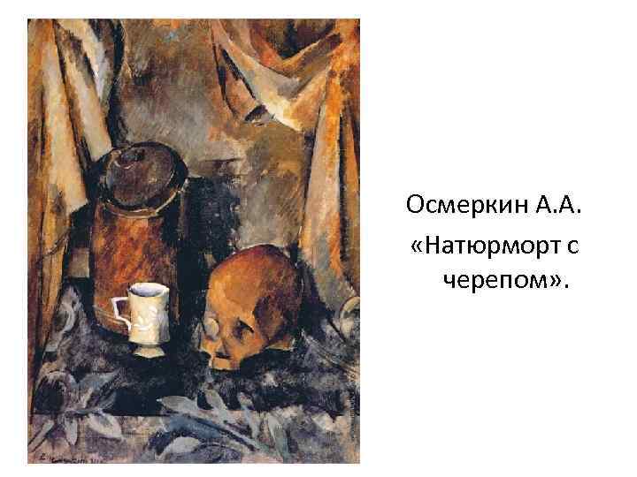 Осмеркин А. А. «Натюрморт с черепом» . 