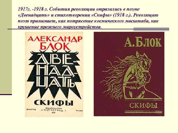 1917 г. -1918 г. События революции отразились в поэме «Двенадцать» и стихотворении «Скифы» (1918