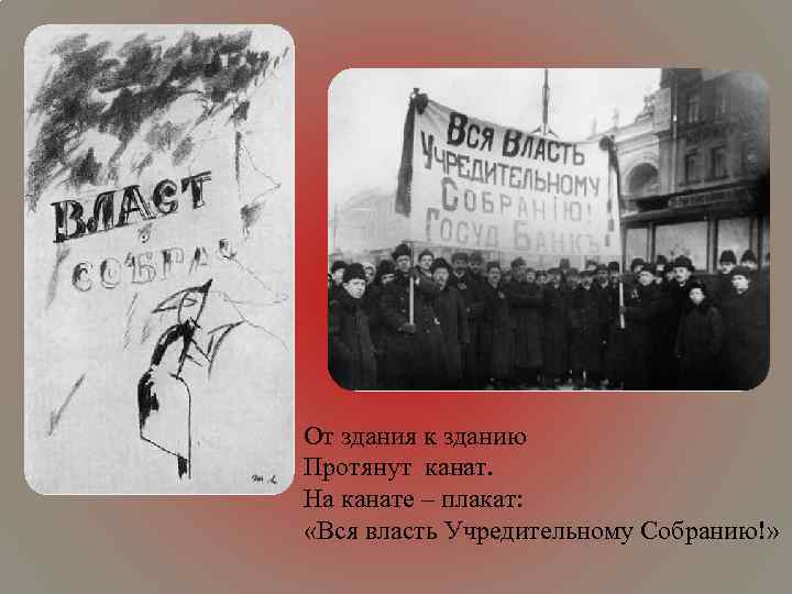 От здания к зданию Протянут канат. На канате – плакат: «Вся власть Учредительному Собранию!»