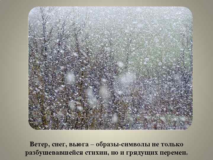 Ветер, снег, вьюга – образы-символы не только разбушевавшейся стихии, но и грядущих перемен. 