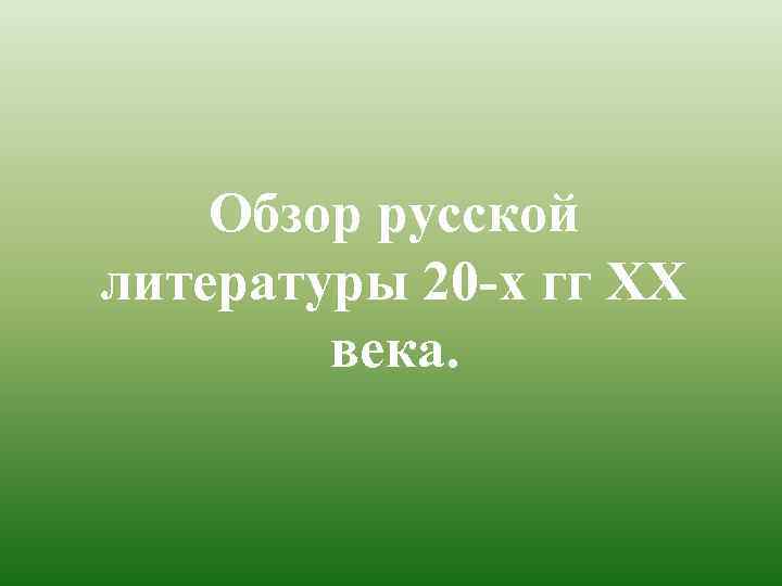 Обзор русской литературы 20 -х гг ХХ века. 