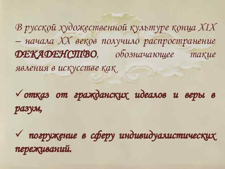 В русской художественной культуре конца ХIХ – начала ХХ веков получило распространение ДЕКАДЕНСТВО, обозначающее