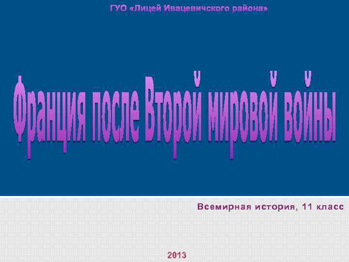 ГУО «Лицей Ивацевичского района» Всемирная история, 11 класс 2013 