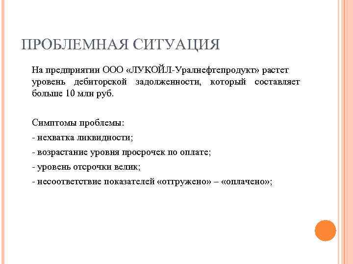 ПРОБЛЕМНАЯ СИТУАЦИЯ На предприятии ООО «ЛУКОЙЛ-Уралнефтепродукт» растет уровень дебиторской задолженности, который составляет больше 10