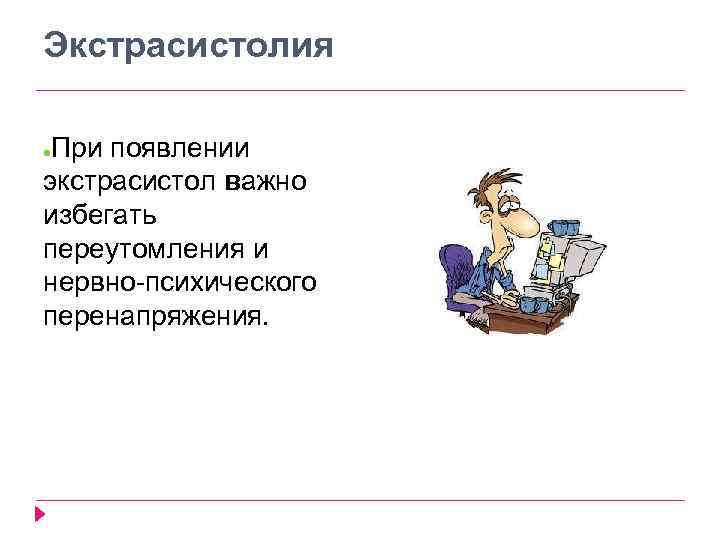 Экстрасистолия При появлении экстрасистол важно избегать переутомления и нервно психического перенапряжения. ● 