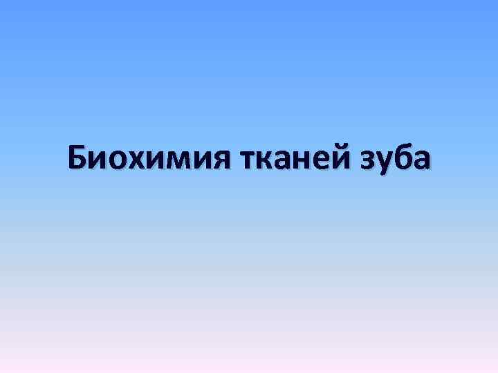 Биохимия тканей зуба 