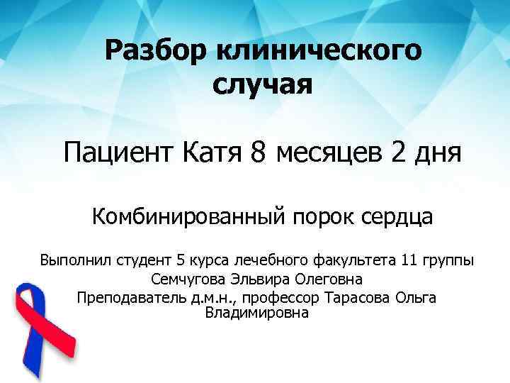 Разбор клинического случая Пациент Катя 8 месяцев 2 дня Комбинированный порок сердца Выполнил студент