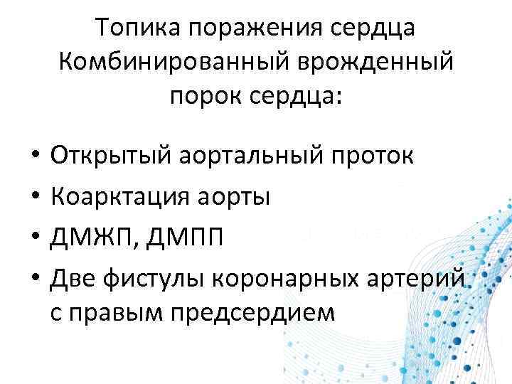 Топика поражения сердца Комбинированный врожденный порок сердца: • • Открытый аортальный проток Коарктация аорты