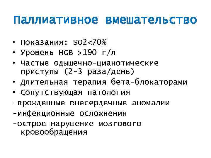 Паллиативное вмешательство • Показания: SO 2<70% • Уровень HGB >190 г/л • Частые одышечно-цианотические