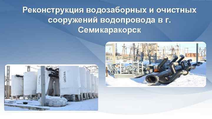 Реконструкция водозаборных и очистных сооружений водопровода в г. Семикаракорск 