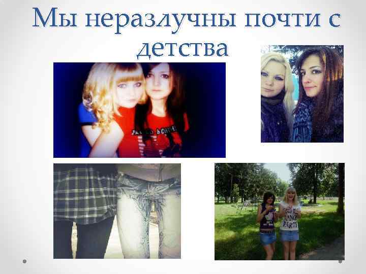  Мы неразлучны почти с детства 