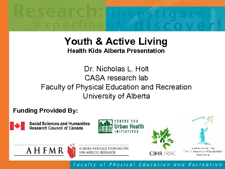 Youth & Active Living Health Kids Alberta Presentation Dr. Nicholas L. Holt CASA research