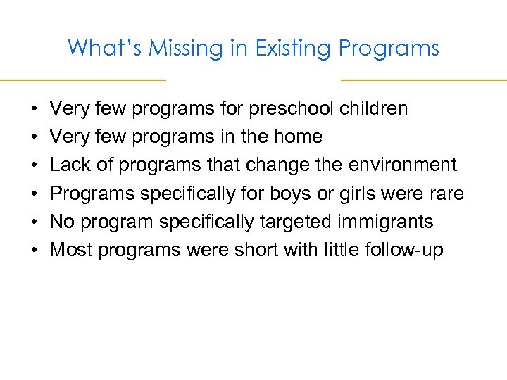 What’s Missing in Existing Programs • • • Very few programs for preschool children