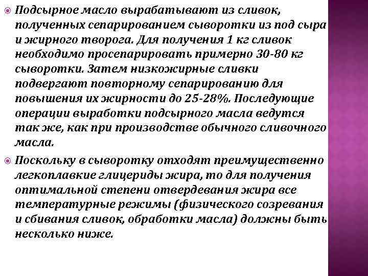 Подсырное масло вырабатывают из сливок, полученных сепарированием сыворотки из под сыра и жирного творога.
