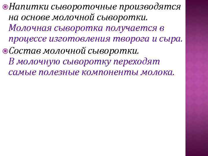  Напитки сывороточные производятся на основе молочной сыворотки. Молочная сыворотка получается в процессе изготовления