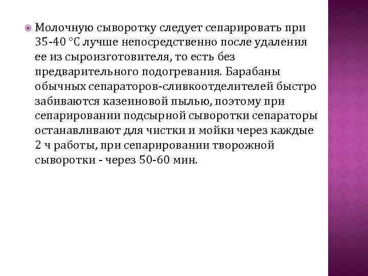  Молочную сыворотку следует сепарировать при 35 40 °С лучше непосредственно после удаления ее