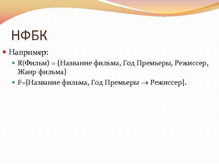 НФБК Например: R(Фильм) = {Название фильма, Год Премьеры, Режиссер, Жанр фильма} F={Название фильма, Год