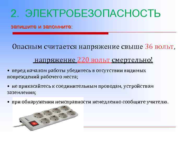 2. ЭЛЕКТРОБЕЗОПАСНОСТЬ запишите и запомните: Опасным считается напряжение свыше 36 вольт, напряжение 220 вольт