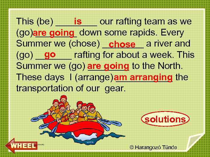 is This (be) ____ our rafting team as we (go) ____ down some rapids.