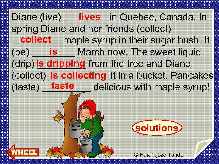lives Diane (live) ____ in Quebec, Canada. In spring Diane and her friends (collect)
