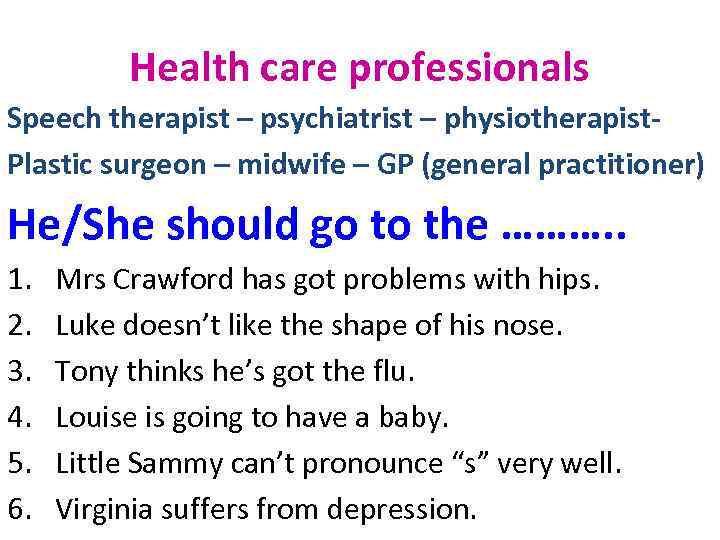 Health care professionals Speech therapist – psychiatrist – physiotherapist. Plastic surgeon – midwife –